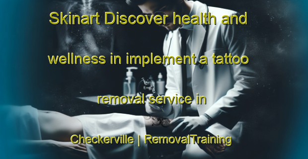 Skinart Discover health and wellness in implement a tattoo removal service in Checkerville | RemovalTraining | RemovalClasses | SkinartTraining-United States